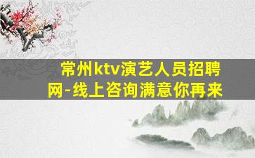常州ktv演艺人员招聘网-线上咨询满意你再来